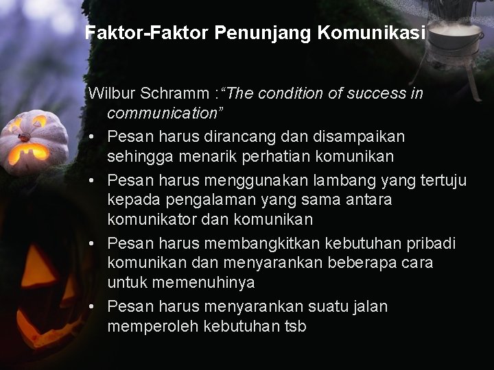 Faktor-Faktor Penunjang Komunikasi Wilbur Schramm : “The condition of success in communication” • Pesan