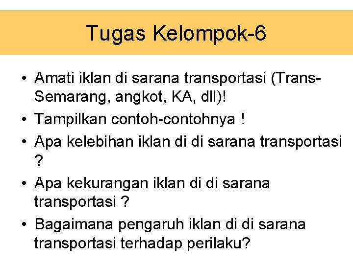 Tugas Kelompok-6 • Amati iklan di sarana transportasi (Trans. Semarang, angkot, KA, dll)! •