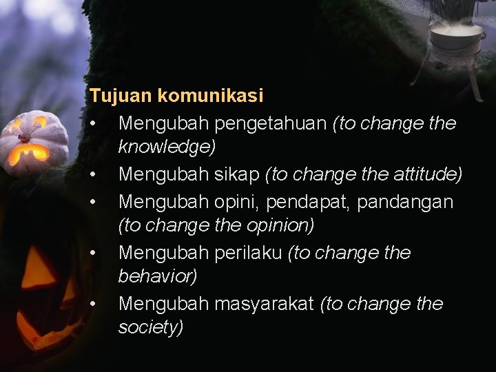 Tujuan komunikasi • Mengubah pengetahuan (to change the knowledge) • Mengubah sikap (to change