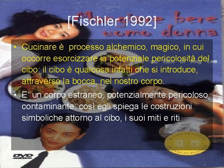 [Fischler 1992] • Cucinare è processo alchemico, magico, in cui occorre esorcizzare la potenziale