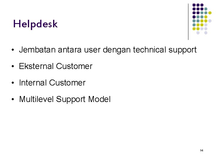 Helpdesk • Jembatan antara user dengan technical support • Eksternal Customer • Internal Customer