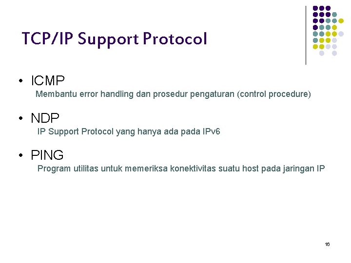 TCP/IP Support Protocol • ICMP Membantu error handling dan prosedur pengaturan (control procedure) •
