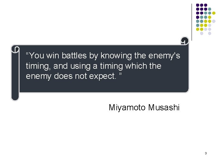 “You win battles by knowing the enemy's timing, and using a timing which the