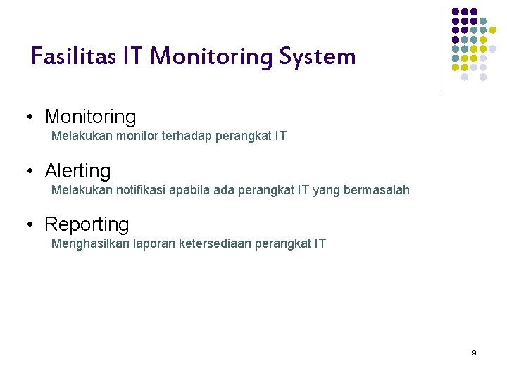 Fasilitas IT Monitoring System • Monitoring Melakukan monitor terhadap perangkat IT • Alerting Melakukan