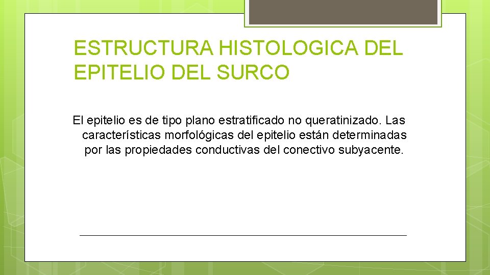 ESTRUCTURA HISTOLOGICA DEL EPITELIO DEL SURCO El epitelio es de tipo plano estratificado no