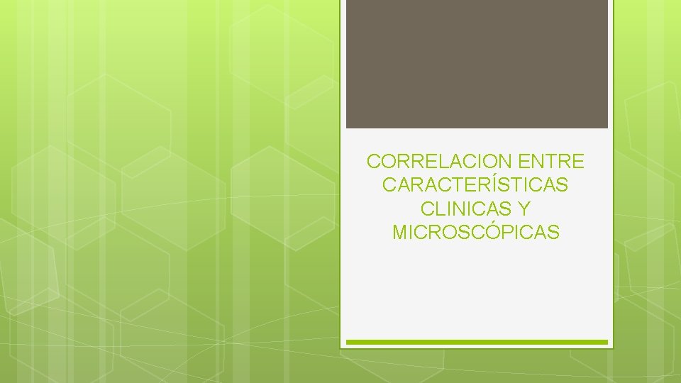 CORRELACION ENTRE CARACTERÍSTICAS CLINICAS Y MICROSCÓPICAS 