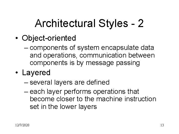 Architectural Styles - 2 • Object-oriented – components of system encapsulate data and operations,