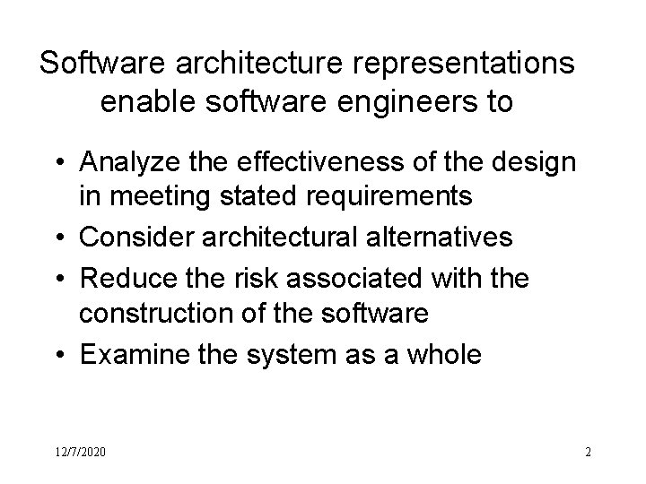 Software architecture representations enable software engineers to • Analyze the effectiveness of the design