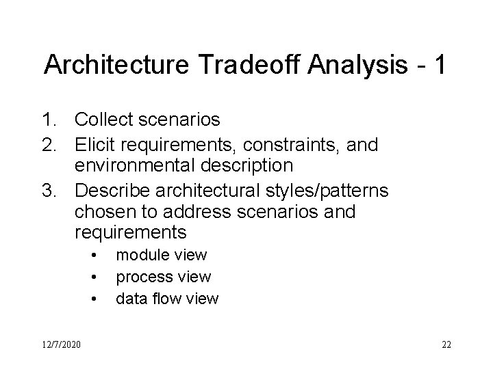 Architecture Tradeoff Analysis - 1 1. Collect scenarios 2. Elicit requirements, constraints, and environmental