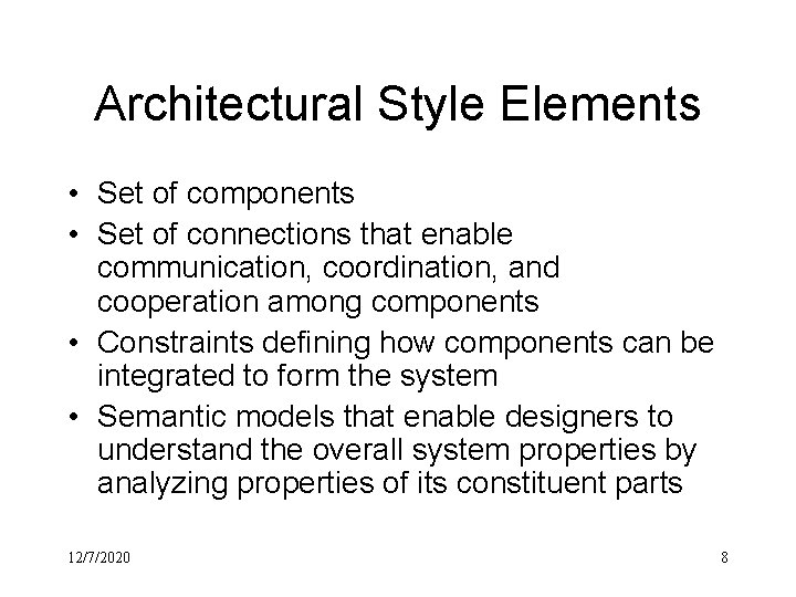 Architectural Style Elements • Set of components • Set of connections that enable communication,