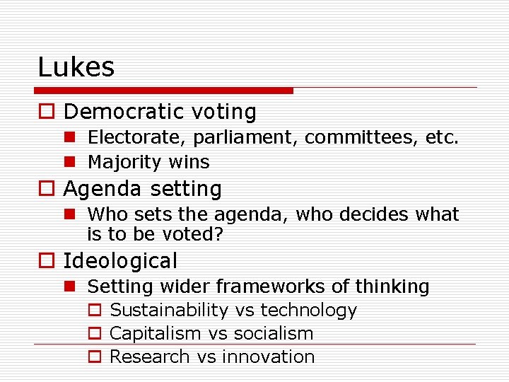 Lukes o Democratic voting n Electorate, parliament, committees, etc. n Majority wins o Agenda