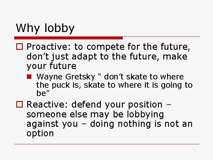 Why lobby o Proactive: to compete for the future, don’t just adapt to the