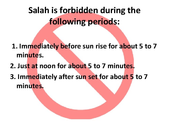 Salah is forbidden during the following periods: 1. Immediately before sun rise for about