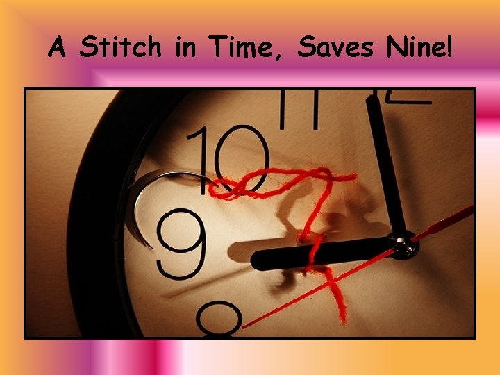 A Stitch in Time, Saves Nine! 