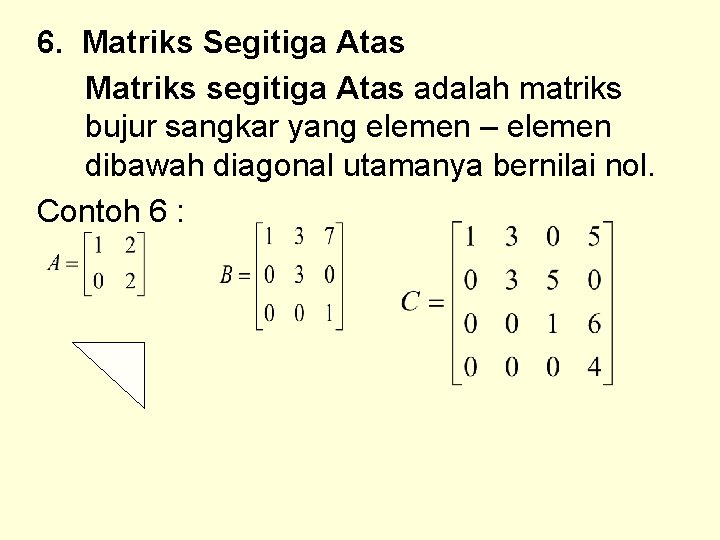 6. Matriks Segitiga Atas Matriks segitiga Atas adalah matriks bujur sangkar yang elemen –