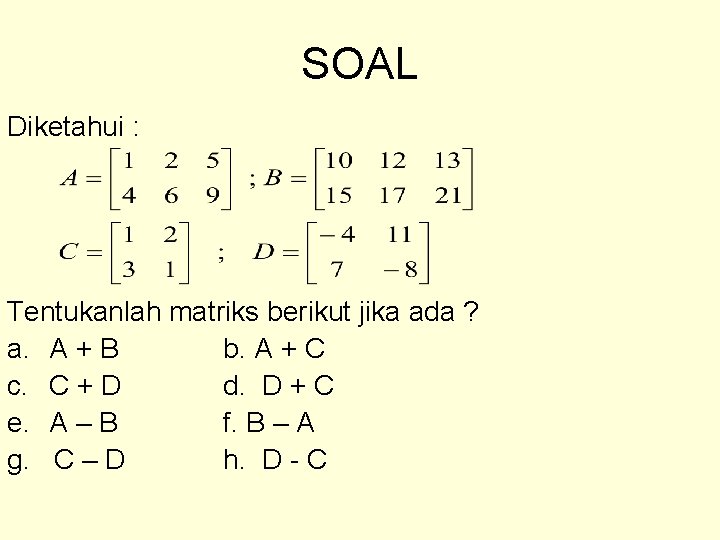 SOAL Diketahui : Tentukanlah matriks berikut jika ada ? a. A + B b.