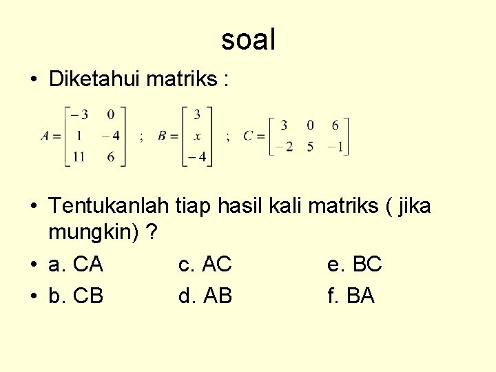 soal • Diketahui matriks : • Tentukanlah tiap hasil kali matriks ( jika mungkin)