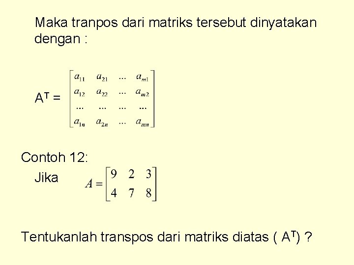 Maka tranpos dari matriks tersebut dinyatakan dengan : AT = Contoh 12: Jika Tentukanlah