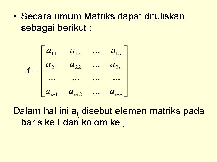  • Secara umum Matriks dapat dituliskan sebagai berikut : Dalam hal ini aij