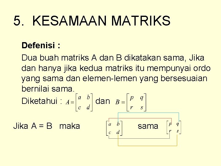 5. KESAMAAN MATRIKS Defenisi : Dua buah matriks A dan B dikatakan sama, Jika