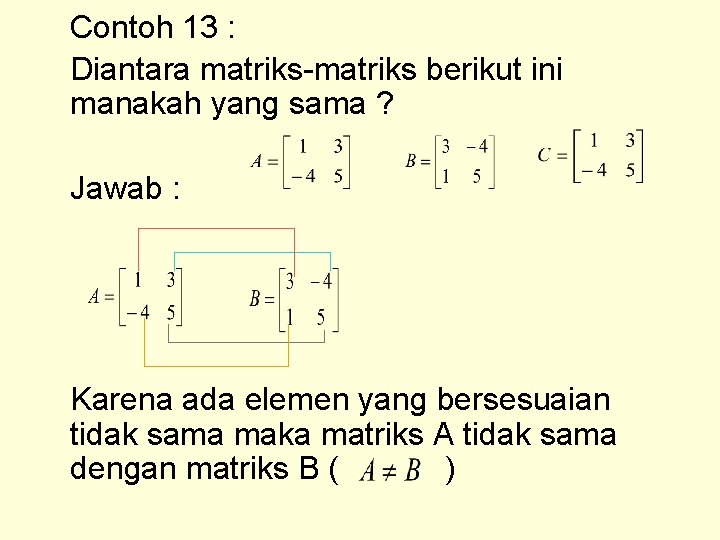 Contoh 13 : Diantara matriks-matriks berikut ini manakah yang sama ? Jawab : Karena