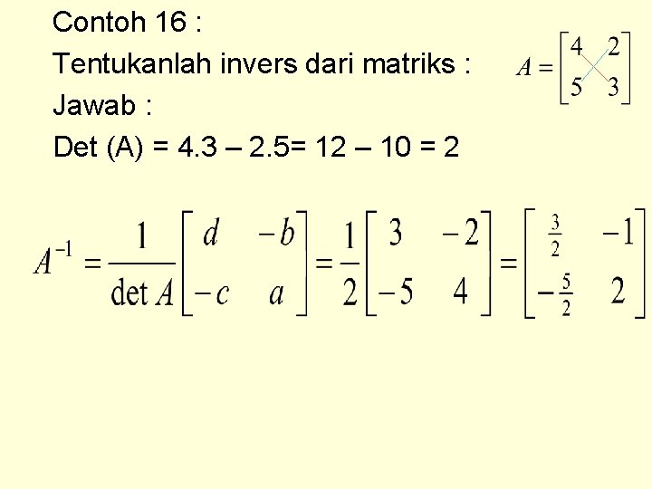 Contoh 16 : Tentukanlah invers dari matriks : Jawab : Det (A) = 4.