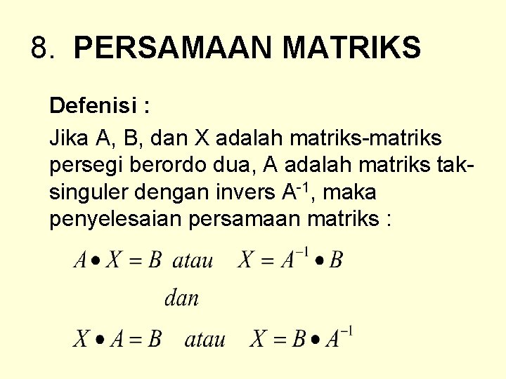 8. PERSAMAAN MATRIKS Defenisi : Jika A, B, dan X adalah matriks-matriks persegi berordo