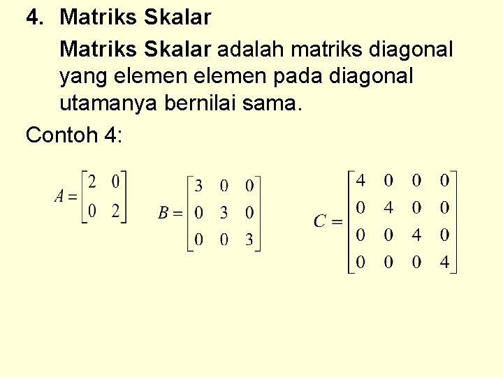 4. Matriks Skalar adalah matriks diagonal yang elemen pada diagonal utamanya bernilai sama. Contoh