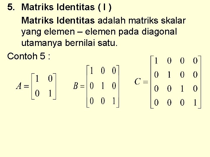 5. Matriks Identitas ( I ) Matriks Identitas adalah matriks skalar yang elemen –