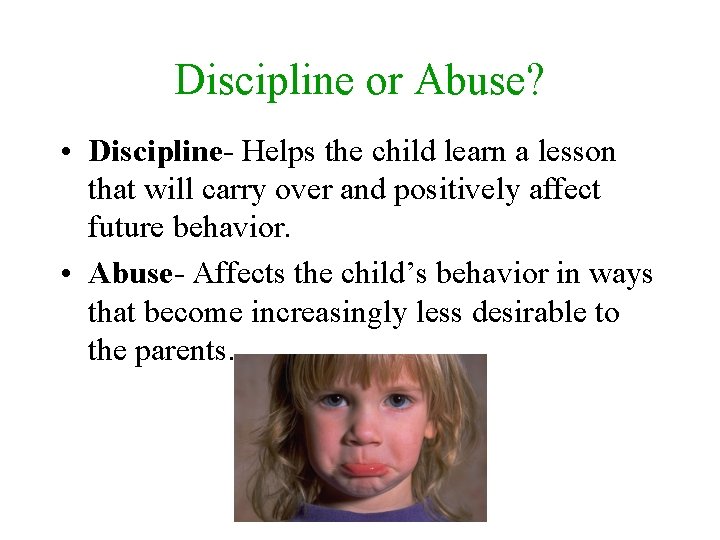 Discipline or Abuse? • Discipline- Helps the child learn a lesson that will carry