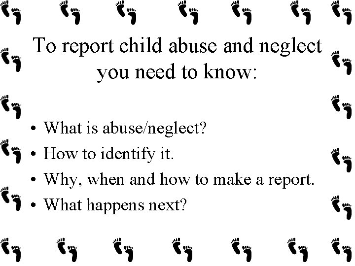 To report child abuse and neglect you need to know: • • What is