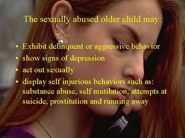 The sexually abused older child may: • • Exhibit delinquent or aggressive behavior show