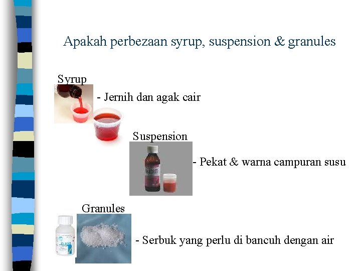 Apakah perbezaan syrup, suspension & granules Syrup - Jernih dan agak cair Suspension -