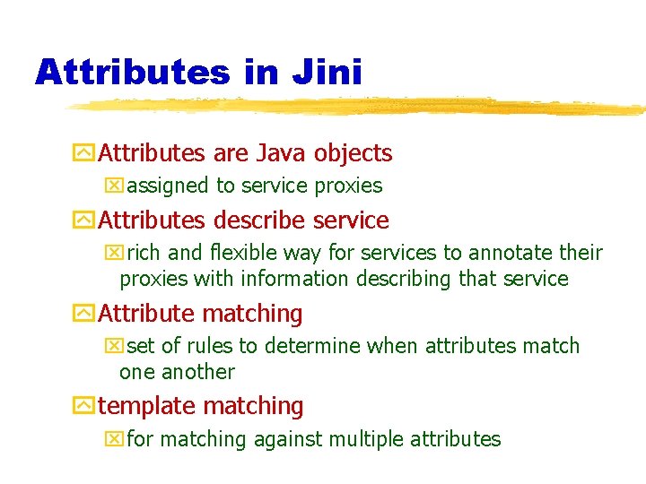 Attributes in Jini y. Attributes are Java objects xassigned to service proxies y. Attributes