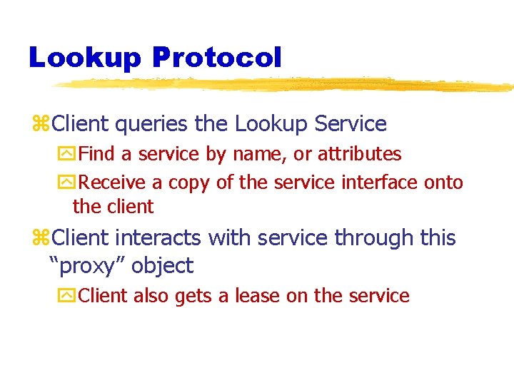 Lookup Protocol z. Client queries the Lookup Service y. Find a service by name,
