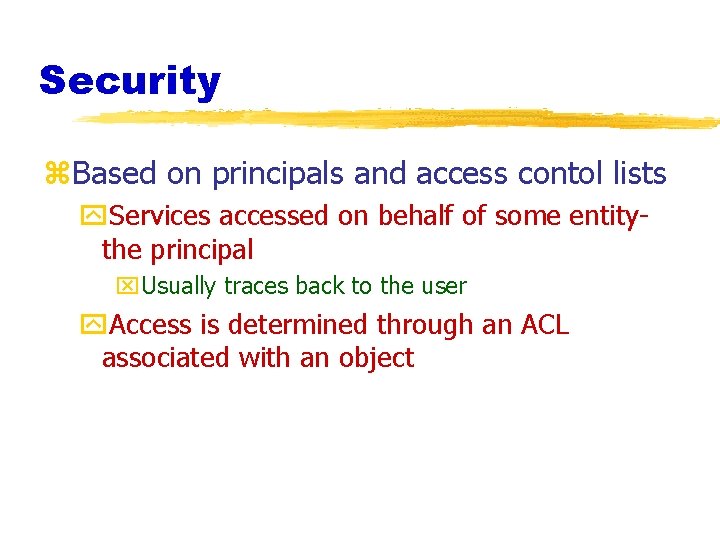 Security z. Based on principals and access contol lists y. Services accessed on behalf