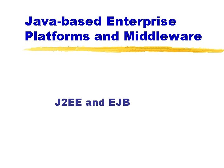 Java-based Enterprise Platforms and Middleware J 2 EE and EJB 