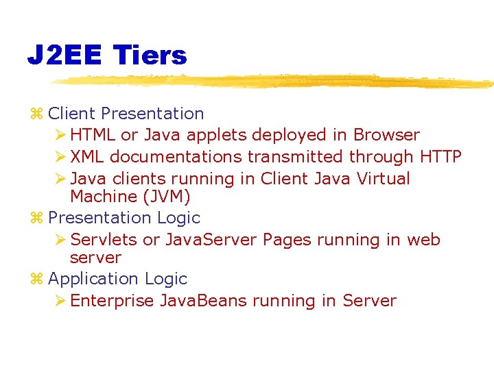 J 2 EE Tiers z Client Presentation Ø HTML or Java applets deployed in