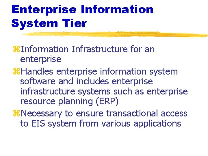 Enterprise Information System Tier z. Information Infrastructure for an enterprise z. Handles enterprise information