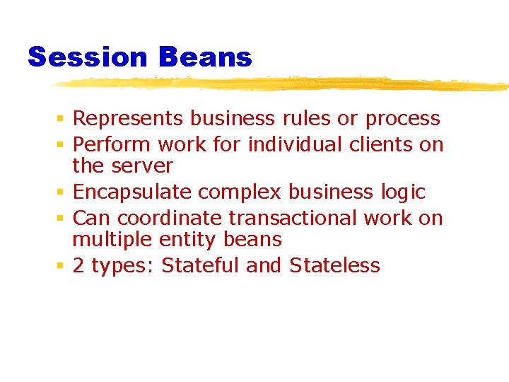 Session Beans § Represents business rules or process § Perform work for individual clients