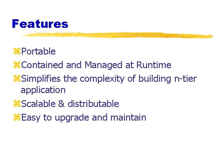 Features z. Portable z. Contained and Managed at Runtime z. Simplifies the complexity of