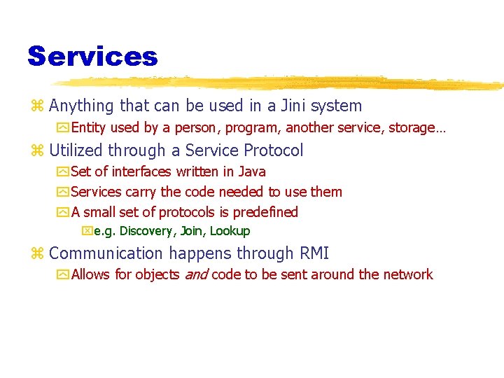 Services z Anything that can be used in a Jini system y Entity used