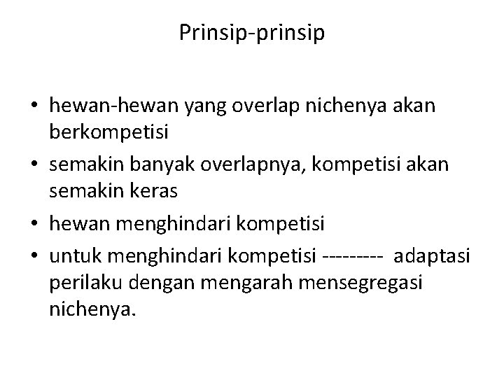 Prinsip-prinsip • hewan-hewan yang overlap nichenya akan berkompetisi • semakin banyak overlapnya, kompetisi akan