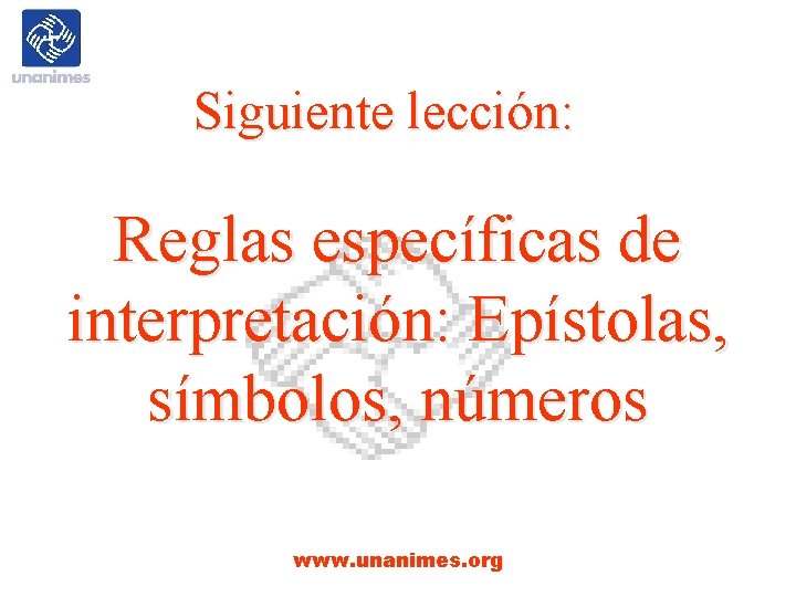 Siguiente lección: Reglas específicas de interpretación: Epístolas, símbolos, números www. unanimes. org 