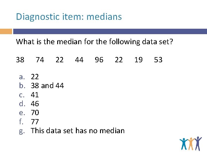 Diagnostic item: medians What is the median for the following data set? 38 74