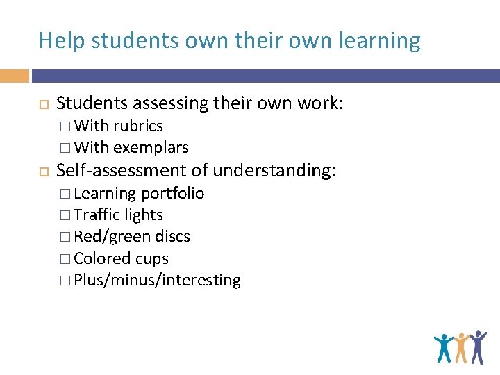 Help students own their own learning Students assessing their own work: � With rubrics