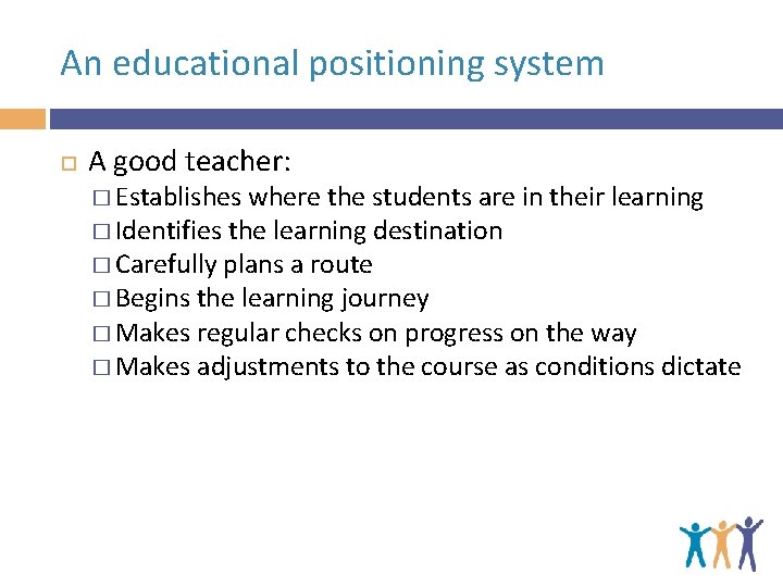 An educational positioning system A good teacher: � Establishes where the students are in