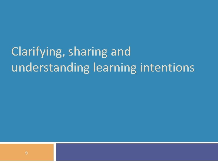 Clarifying, sharing and understanding learning intentions 9 