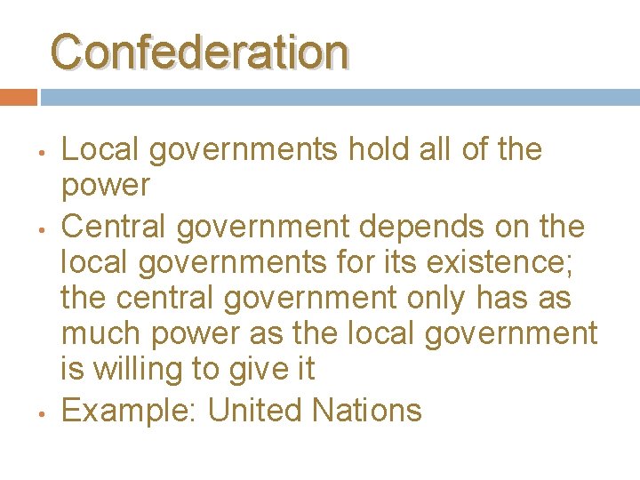 Confederation • • • Local governments hold all of the power Central government depends