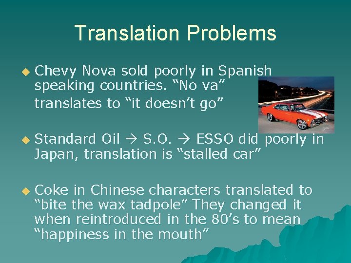 Translation Problems u u u Chevy Nova sold poorly in Spanish speaking countries. “No